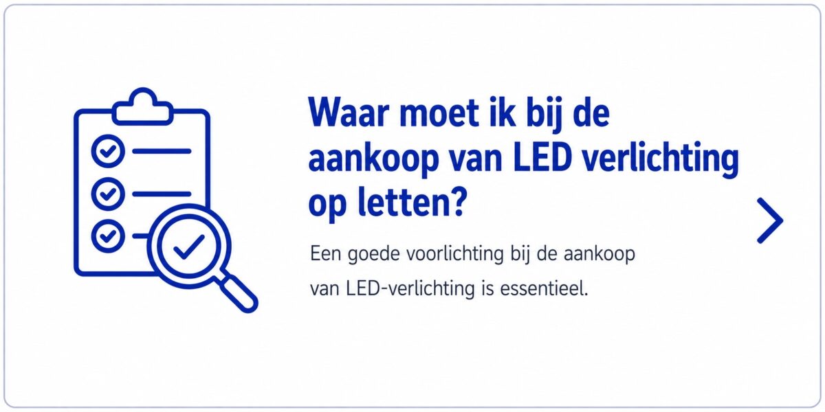 Waar moet ik bij de aankoop van LED verlichting op letten?